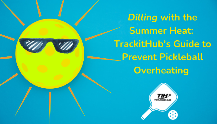 Dilling with the Summer Heat: TrackitHub’s Guide to Prevent Pickleball Overheating