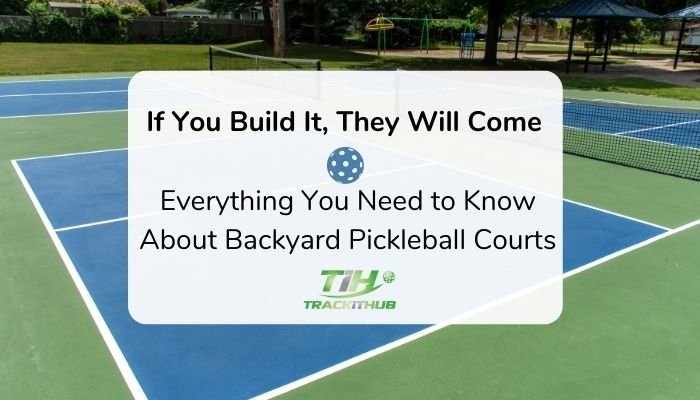 If You Build It, They Will Come: Everything You Need to Know About Backyard Pickleball Courts
