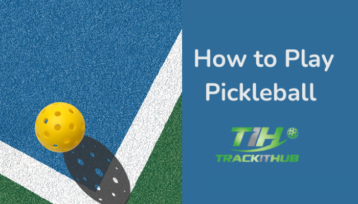 TrackitHub’s Beginner Guide: How To Play Pickleball