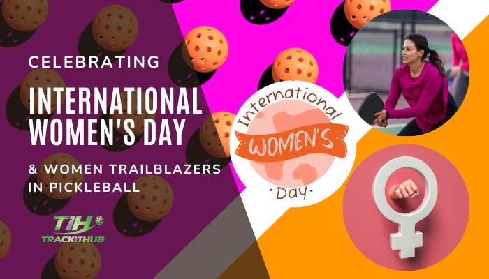 Celebrating International Women’s Day & Women Trailblazers in Pickleball