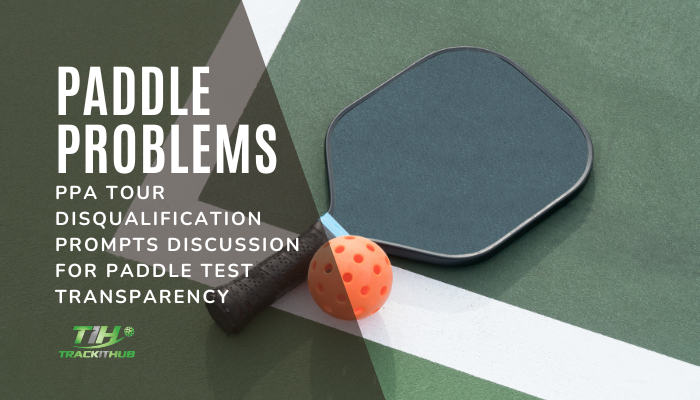 Paddle Problems: PPA Tour Disqualification Prompts Discussion for Paddle Test Transparency