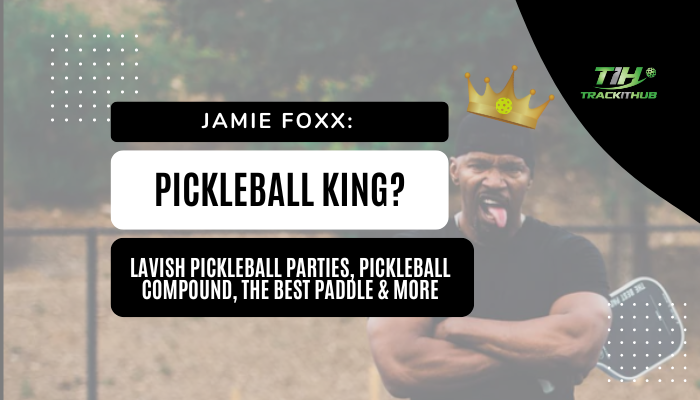 Jamie Foxx: Pickleball King? Hollywood Pickleball Parties, Pickleball Compound, The Best Paddle & More