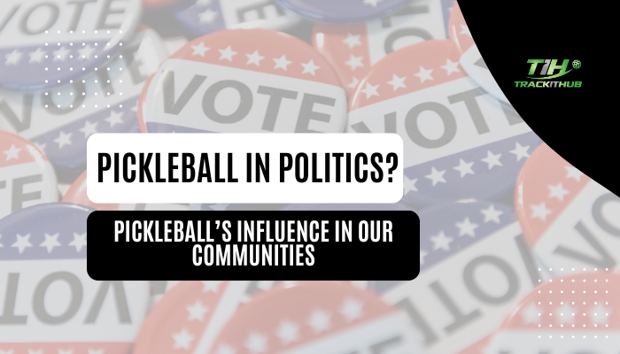 Pickleball in Politics? Pickleball’s Influence in Our Communities