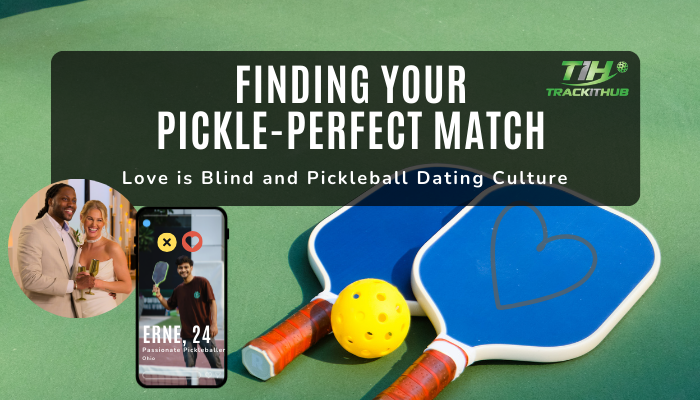 Finding Your Pickle-Perfect Match: Love is Blind and Pickleball Dating Culture 